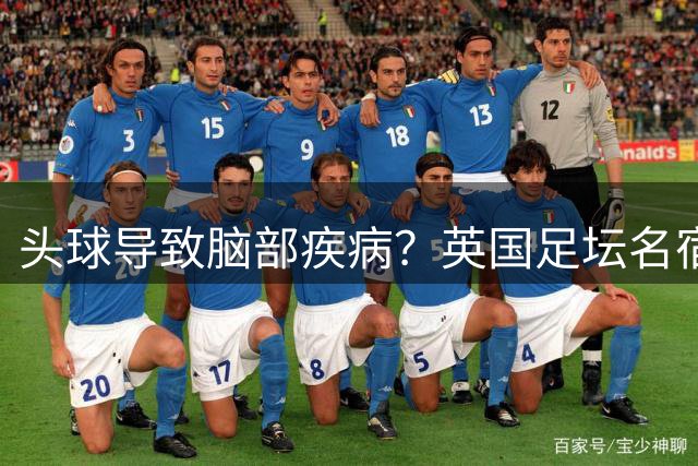 头球导致脑部疾病？英国足坛名宿死因确定